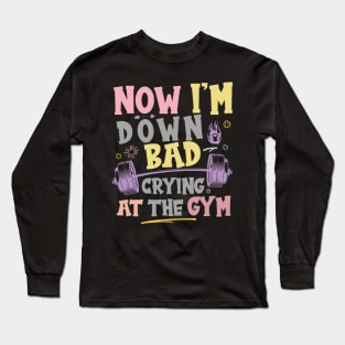 Now I'm Down Bad Crying At The GYM, Workout Training Fitness Long Sleeve T-Shirt